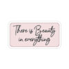 There Is Beauty In Everything - Sticker