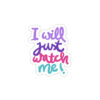 Just Watch Me - Sticker