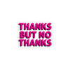 Thanks But No Thanks - Sticker