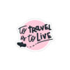 To Travel Is to Live - Sticker