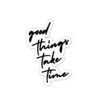 Good things take time - Sticker