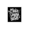 Make today better - Sticker
